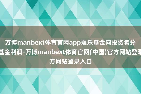 万博manbext体育官网app娱乐基金向投资者分派的基金利润-万博manbext体育官网(中国)官方网站登录入口