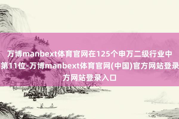 万博manbext体育官网在125个申万二级行业中排行第11位-万博manbext体育官网(中国)官方网站登录入口