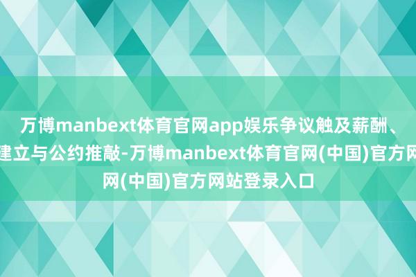 万博manbext体育官网app娱乐争议触及薪酬、东说念主员建立与公约推敲-万博manbext体育官网(中国)官方网站登录入口