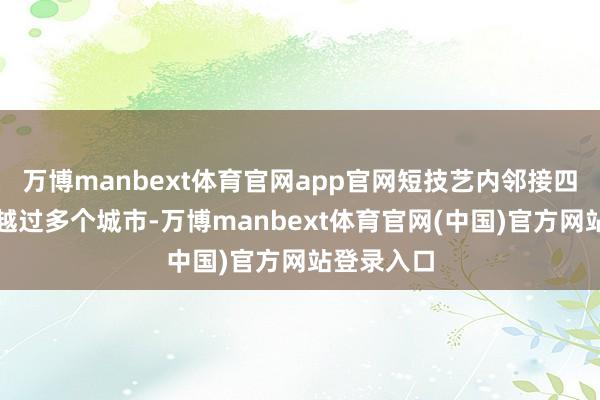 万博manbext体育官网app官网短技艺内邻接四个指标、越过多个城市-万博manbext体育官网(中国)官方网站登录入口